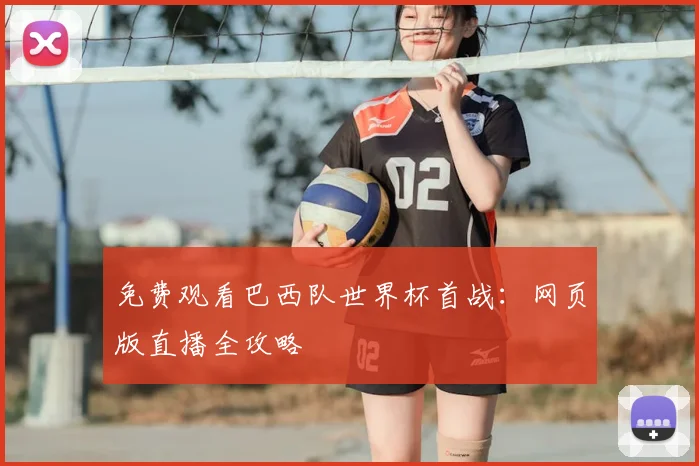 免费观看巴西队世界杯首战：网页版直播全攻略